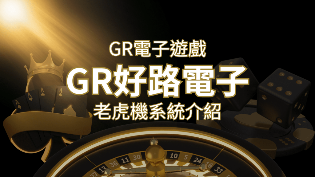 【GR電子老虎機系統】探索好路電子遊戲的精彩世界！ | BCR娛樂城