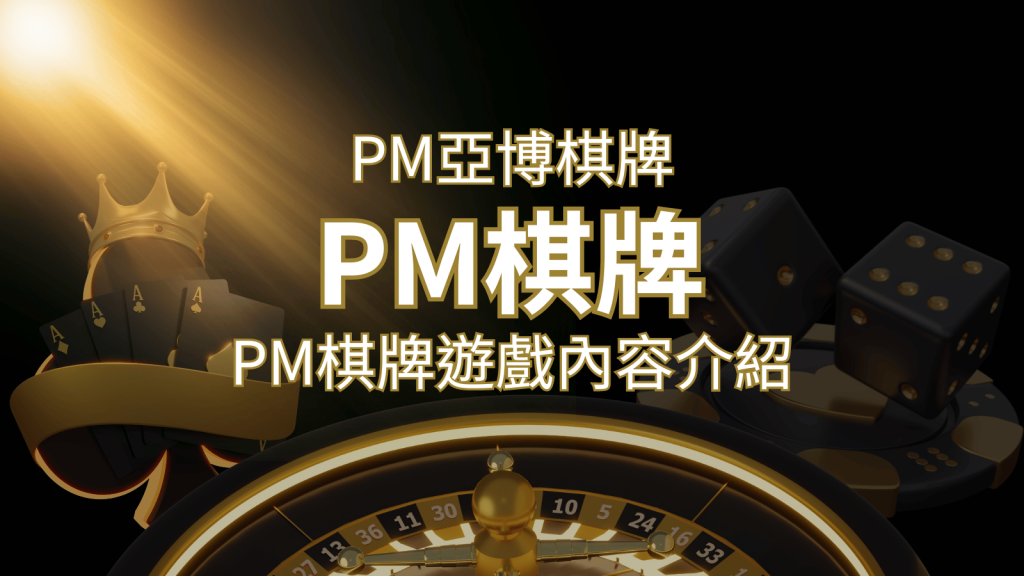 【PM棋牌系統介紹】了解PM亞博棋牌遊戲的豐富內容和特色！ | BCR娛樂城