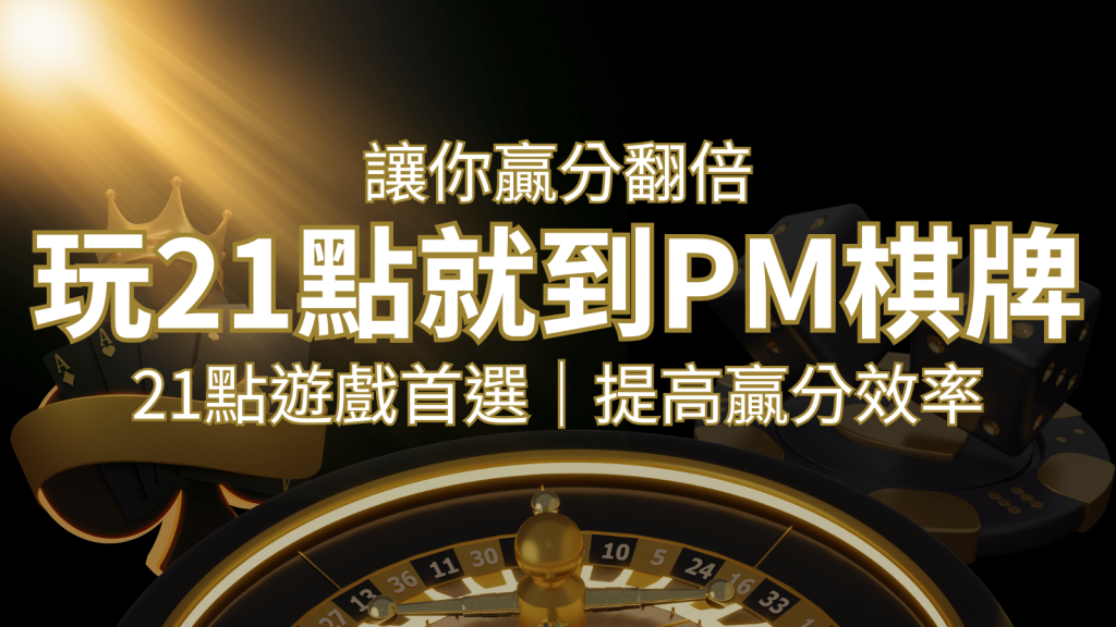 提高贏分效率！21點遊戲首選：PM棋牌帶你翻倍享受！ | BCR娛樂城